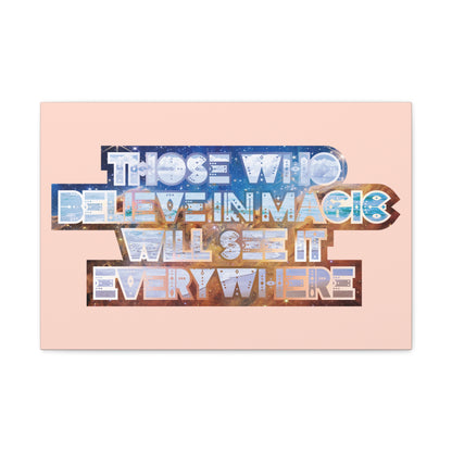 Those Who Believe in Magic Will See It Everywhere – Canvas Gallery Wraps